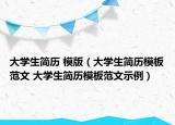 大学生简历 模版（大学生简历模板范文 大学生简历模板范文示例）