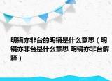 明镜亦非台的明镜是什么意思（明镜亦非台是什么意思 明镜亦非台解释）