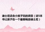 迪士尼适合小孩子玩的项目（这5本书让孩子在一个暑假畅游迪士尼）