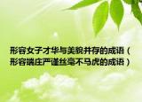 形容女子才华与美貌并存的成语（形容端庄严谨丝毫不马虎的成语）