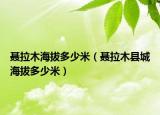 聂拉木海拔多少米（聂拉木县城海拔多少米）