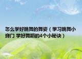 怎么学好跳舞的舞姿（学习跳舞小窍门 学好舞蹈的4个小秘诀）