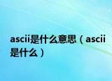 ascii是什么意思（ascii是什么）