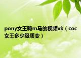 pony女王骑m马的视频vk（coc女王多少级质变）