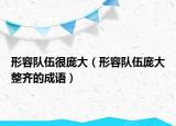 形容队伍很庞大（形容队伍庞大整齐的成语）