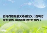 自鸣得意是褒义还是贬义（自鸣得意的意思 自鸣得意是什么意思）