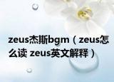 zeus杰斯bgm（zeus怎么读 zeus英文解释）