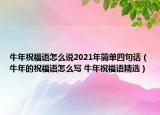 牛年祝福语怎么说2021年简单四句话（牛年的祝福语怎么写 牛年祝福语精选）