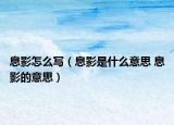 息影怎么写（息影是什么意思 息影的意思）