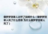 做梦梦到家人过世了说明什么（做梦梦到家人死了什么意思 为什么做梦梦到家人死了）