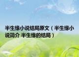 半生缘小说结局原文（半生缘小说简介 半生缘的结局）