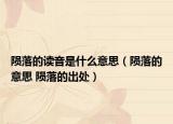 陨落的读音是什么意思（陨落的意思 陨落的出处）