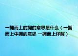 一拥而上的拥的意思是什么（一拥而上中拥的意思 一拥而上详解）