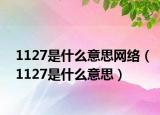 1127是什么意思网络（1127是什么意思）