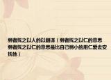 弱者抚之以人的以翻译（弱者抚之以仁的意思 弱者抚之以仁的意思是比自己弱小的用仁爱去安抚他）