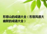 形容山的成语大全（形容风很大幽默的成语大全）