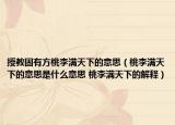 授教固有方桃李满天下的意思（桃李满天下的意思是什么意思 桃李满天下的解释）