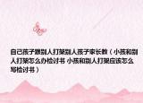自己孩子跟别人打架别人孩子家长教（小孩和别人打架怎么办检讨书 小孩和别人打架应该怎么写检讨书）