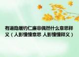 有道隐屠钓仁廉非偶然什么意思释义（人影憧憧意思 人影憧憧释义）