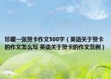 珍藏一张贺卡作文500字（英语关于贺卡的作文怎么写 英语关于贺卡的作文范例）