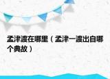 孟津渡在哪里（孟津一渡出自哪个典故）