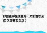 部首查字在线查询（夂部首怎么读 夂部首怎么念）