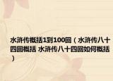 水浒传概括1到100回（水浒传八十四回概括 水浒传八十四回如何概括）