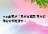machi马吉（马吉在哪里 马吉的简介介绍是什么）
