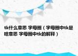 tk什么意思 字母圈（字母圈中tk是啥意思 字母圈中tk的解释）
