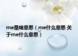 me是啥意思（me什么意思 关于me什么意思）