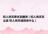 杞人忧天原文及翻译（杞人忧天怎么读 杞人忧天成语念什么）
