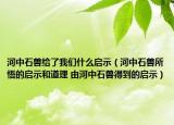 河中石兽给了我们什么启示（河中石兽所悟的启示和道理 由河中石兽得到的启示）