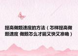 提高做题速度的方法（怎样提高做题速度 做题怎么才能又快又准确）