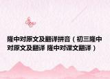 隆中对原文及翻译拼音（初三隆中对原文及翻译 隆中对课文翻译）