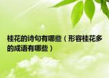 桂花的诗句有哪些（形容桂花多的成语有哪些）