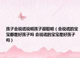 孩子会说谎说明孩子很聪明（会说谎的宝宝都是好孩子吗 会说谎的宝宝是好孩子吗）