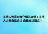 主持人大赛自我介绍怎么说（主持人大赛自我介绍 自我介绍范文）