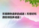 形容颜色很多的成语（形容好吃颜色特别多成语）