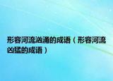 形容河流汹涌的成语（形容河流凶猛的成语）