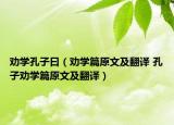 劝学孔子曰（劝学篇原文及翻译 孔子劝学篇原文及翻译）