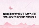 暑假趣事400字作文（谷雨气节的作文400字 谷雨气节的作文范文）