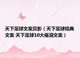 天下足球文案贝影（天下足球经典文案 天下足球10大催泪文案）