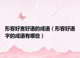 形容好言好语的成语（形容好语字的成语有哪些）