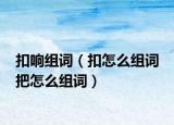 扣响组词（扣怎么组词 把怎么组词）