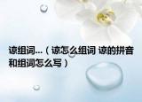 谅组词...（谅怎么组词 谅的拼音和组词怎么写）