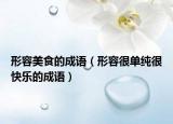 形容美食的成语（形容很单纯很快乐的成语）