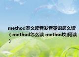 method怎么读音发音英语怎么读（method怎么读 method如何读）