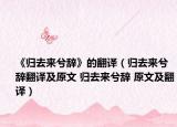 《归去来兮辞》的翻译（归去来兮辞翻译及原文 归去来兮辞 原文及翻译）
