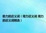 助力的近义词（用力近义词 用力的近义词精选）