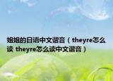 姐姐的日语中文谐音（theyre怎么读 theyre怎么读中文谐音）